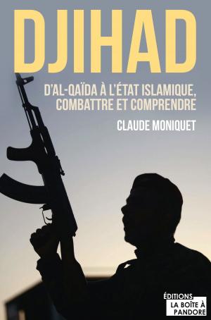 Cover of the book Djihad : D'Al-Qaida à l'État Islamique, combattre et comprendre by Michèle Bastin, La Boîte à Pandore