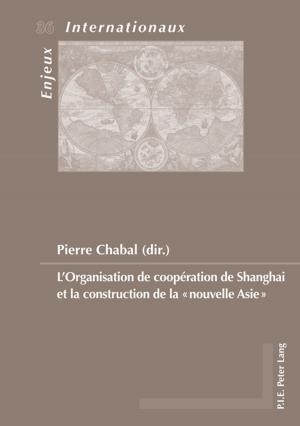 Cover of the book LOrganisation de coopération de Shanghai et la construction de la «nouvelle Asie» by Charlotte Dobers