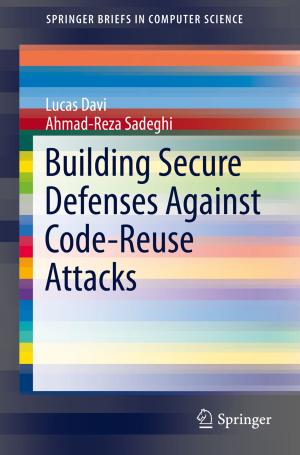 Cover of the book Building Secure Defenses Against Code-Reuse Attacks by Elisabetta Fortuna, Roberto Frigerio, Rita Pardini