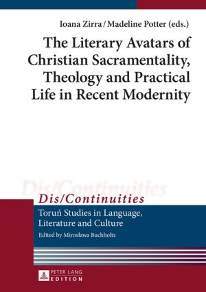 Cover of the book The Literary Avatars of Christian Sacramentality, Theology and Practical Life in Recent Modernity by Alfonso Martín Jiménez