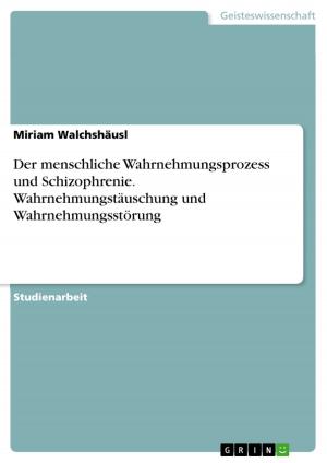 Cover of the book Der menschliche Wahrnehmungsprozess und Schizophrenie. Wahrnehmungstäuschung und Wahrnehmungsstörung by Cordt Hollburg