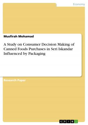 Cover of the book A Study on Consumer Decision Making of Canned Foods Purchases in Seri Iskandar Influenced by Packaging by Sebastian Standke