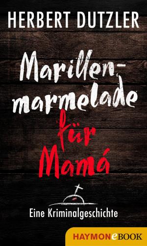 Cover of the book Marillenmarmelade für Mamá. Eine Kriminalgeschichte by Christoph W. Bauer