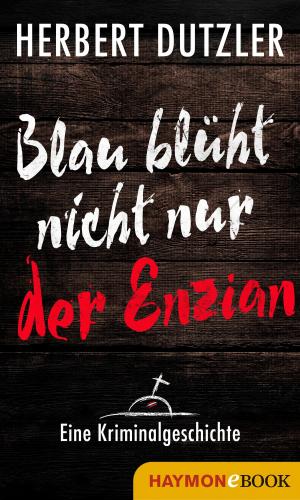 Cover of the book Blau blüht nicht nur der Enzian. Eine Kriminalgeschichte by Gerhard Kofler