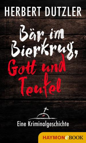 Cover of the book Bär im Bierkrug, Gott und Teufel. Eine Kriminalgeschichte by Herbert Dutzler