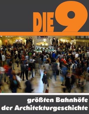 Cover of the book Die Neun größten Bahnhöfe der Architekturgeschichte by Brigitte Selina