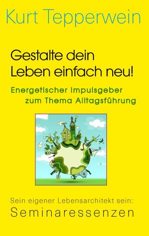 Book cover of Gestalte dein Leben einfach neu! - Energetischer Impulsgeber zum Thema Alltagsführung