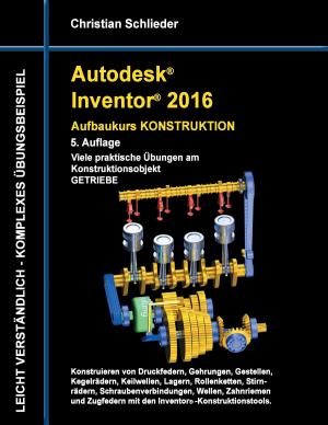 Cover of the book Autodesk Inventor 2016 - Aufbaukurs Konstruktion by Christian Schlieder