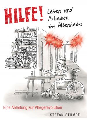 Cover of the book Hilfe! Leben und Arbeiten im Altenheim - Eine Anleitung zur Pflegerevolution by fotolulu