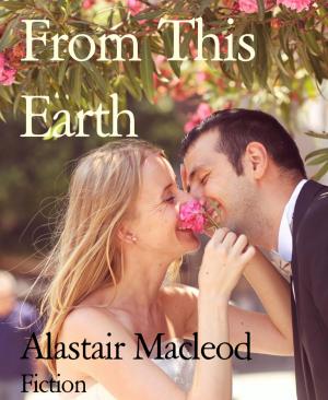 Cover of the book From This Earth by alastair macleod