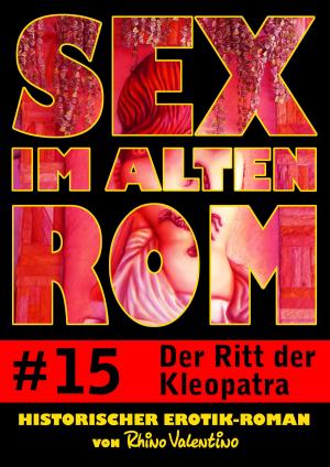 Cover of the book Sex im alten Rom 15 - Der Ritt der Kleopatra by Rhino Valentino