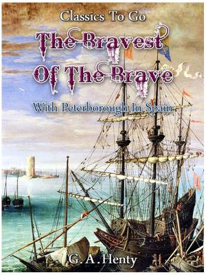 Cover of the book The Bravest of the Brave — or, with Peterborough in Spain by Guy de Maupassant