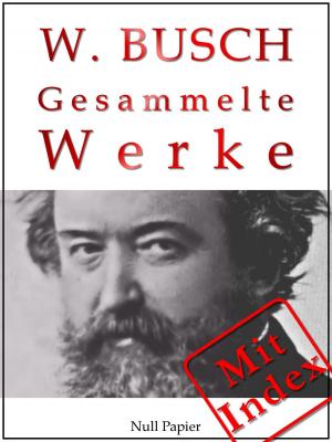 Book cover of Wilhelm Busch - Gesammelte Werke - Bildergeschichten, Märchen, Erzählungen, Gedichte