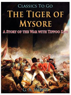 Cover of the book The Tiger of Mysore / A Story of the War with Tippoo Saib by H. P. Lovecraft