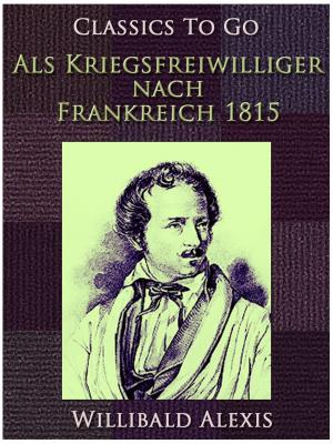Cover of the book Als Kriegsfreiwilliger nach Frankreich 1815 by Joseph A. Altsheler