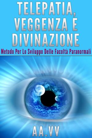 Cover of the book Telepatia, veggenza e divinazione - metodo per lo sviluppo delle facoltà paranormali by MMG Book Group