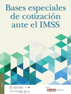 Cover of the book Bases especiales de cotización ante el IMSS by Comisión Representativa Ante Organismos de Seguridad Social; Instituto Mexicano de Contadores Públicos