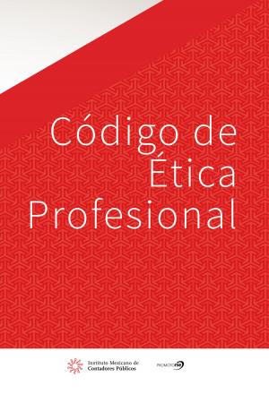 Cover of the book Código de Ética Profesional (IMCP) by Comisión Representativa Ante Organismos de Seguridad Social; Instituto Mexicano de Contadores Públicos