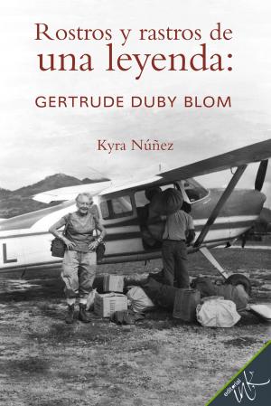 Cover of the book Rostros y rastros de una leyenda: Gertrude Duby Blom by Kary Cerda