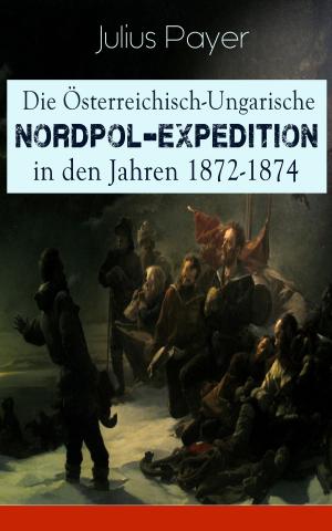 Cover of the book Die Österreichisch-Ungarische Nordpol-Expedition in den Jahren 1872-1874 by Goldwin  Smith