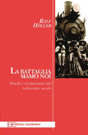 Cover of the book La battaglia siamo noi. Ribelli e rivoluzionari dal sedicesimo secolo by Anton Cechov