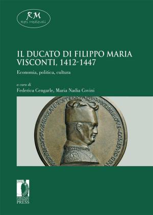 Cover of the book Il Ducato di Filippo Maria Visconti, 1412-1447. Economia, politica, cultura Economia, politica, cultura by Chiara Dara