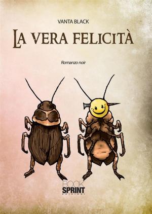 Cover of the book La vera felicità by Franco Rubini