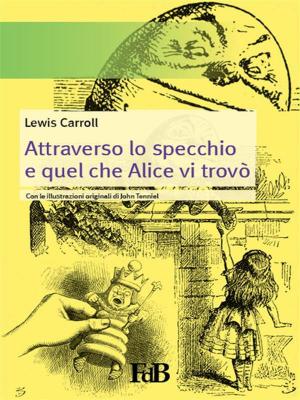 Cover of the book Attraverso lo specchio e quel che Alice vi trovò by Di Alessandro