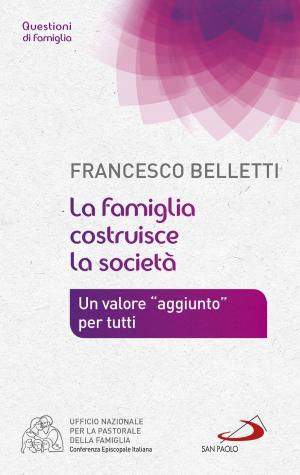 Cover of the book La famiglia costruisce la società. Un valore "aggiunto" per tutti by Francesca Serra