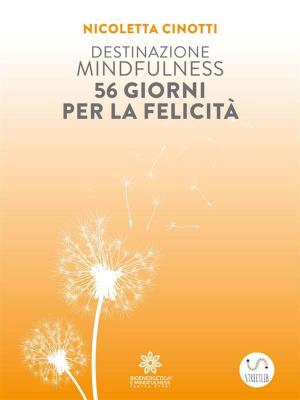 Cover of the book Destinazione mindfulness 56 giorni per la felicità by Leighton Lovelace