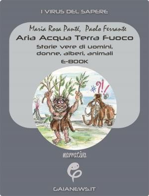 Cover of the book Aria Acqua Terra Fuoco. Storie vere di uomini, donne, alberi, animali by MARIA GEMA MARÍN PEROZO