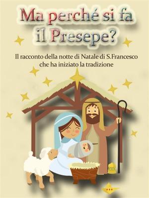 Cover of Ma perché si fa il Presepe? Il racconto della notte di Natale di San Francesco che ha iniziato la tradizione
