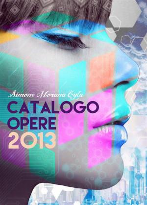 Book cover of Simone Morana Cyla | Catalogo Opere 2013