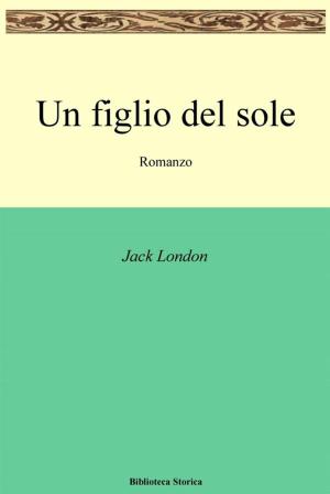Cover of the book Un figlio del sole by Jack London