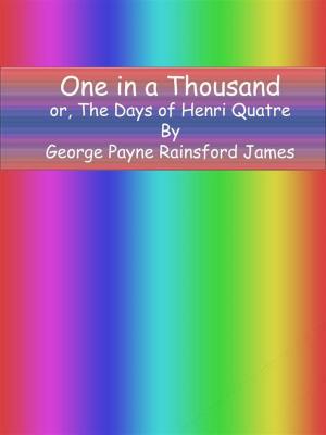 Book cover of One in a Thousand or, The Days of Henri Quatre