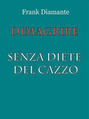 Cover of the book Dimagrire senza diete del cazzo by Frank Diamante