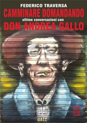 Cover of the book Camminare domandando ultime conversazioni con Don Andrea Gallo by Giuseppe Giusva Ricci