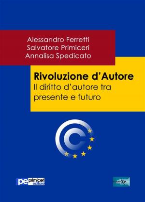 Cover of the book Rivoluzione d'Autore. Il diritto d'autore tra presente e futuro by Salvatore Primiceri, Enrico Sirotti Gaudenzi, Giulio Perrotta