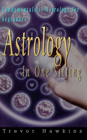 Cover of the book Astrology In One Sitting by Trevor Hawkins