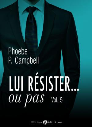 Cover of the book Lui résister… ou pas 5 by Phoebe P. Campbell