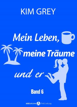 Cover of the book Mein Leben, meine Träume und er - Band 6 by Phoebe P. Campbell