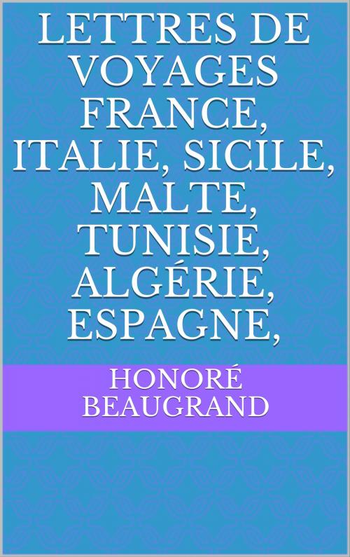 Cover of the book Lettres de voyages France, Italie, Sicile, Malte, Tunisie, Algérie, Espagne, by Honoré Beaugrand, CP