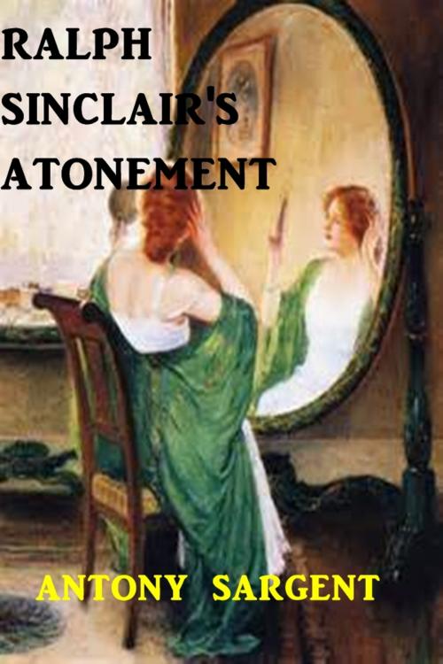 Cover of the book Ralph Sinclair's Atonement by Antony Sargent, Green Bird Press