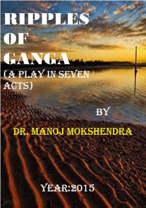 Cover of the book Ripples of GANGA (A Play in SEVEN Acts) by Dr. Manoj Mokshendra, onlinegatha
