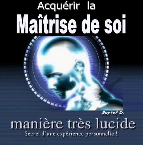 Cover of the book Acquérir la maîtrise de soi by Saytof Deibel, Saytof Deibel