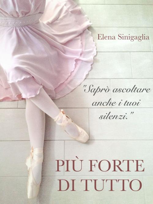 Cover of the book Più forte di tutto by Elena Sinigaglia, Elena Sinigaglia