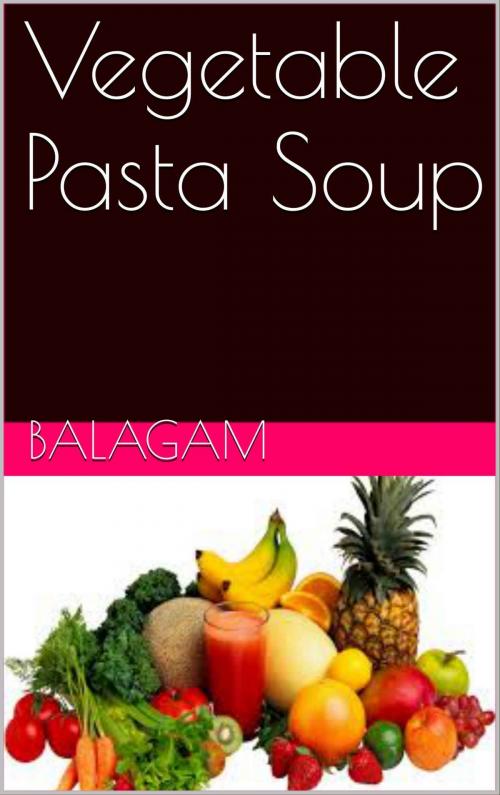 Cover of the book Vegetable Pasta Soup by Sakthivel Singaravel, Sakthivel