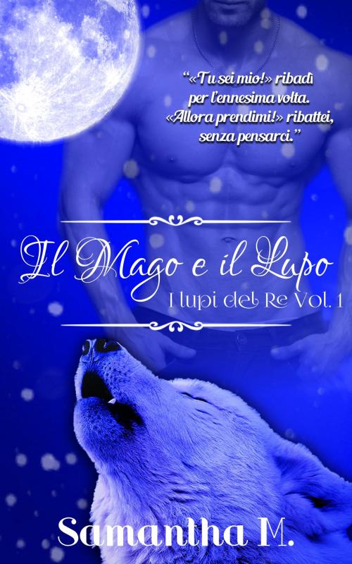 Cover of the book Il Mago e Il Lupo by Samantha M., Samantha M.