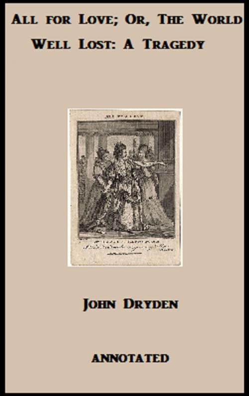 Cover of the book All for Love; Or, The World Well Lost (Annotated) by John Dryden, Bronson Tweed Publishing