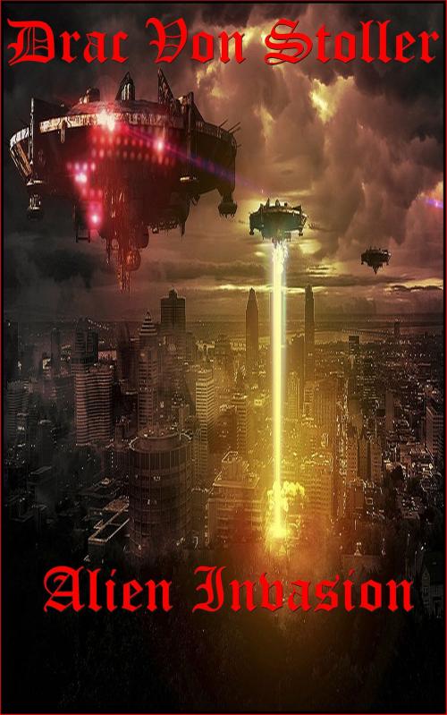 Cover of the book Alien Invasion by Drac Von Stoller, Drac Von Stoller
